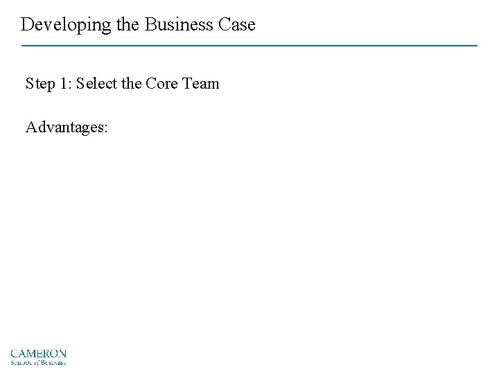 Developing the Business Case Step 1: Select the Core Team Advantages: 