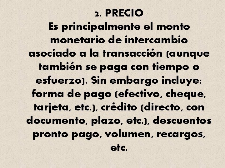 2. PRECIO Es principalmente el monto monetario de intercambio asociado a la transacción (aunque