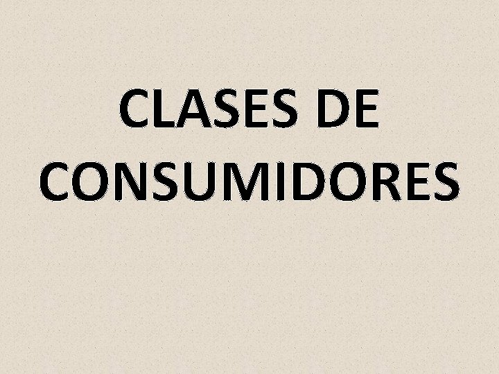 CLASES DE CONSUMIDORES 