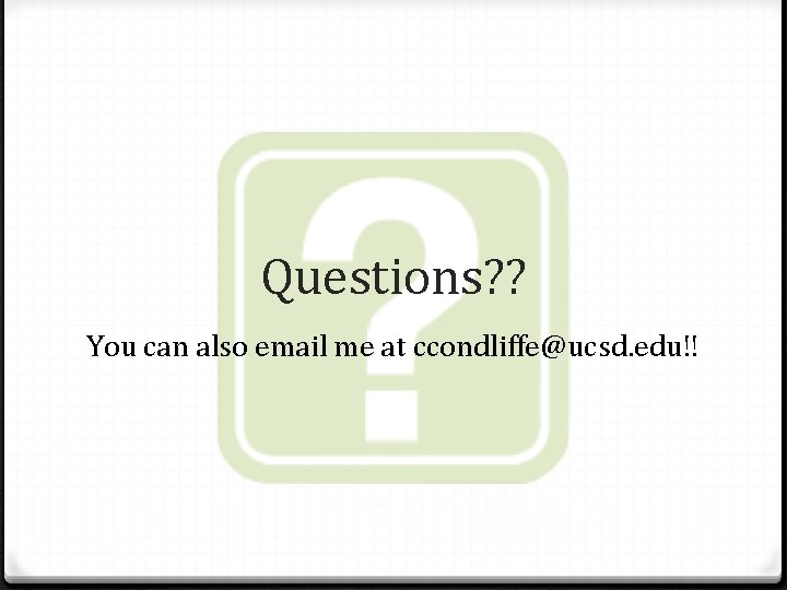 Questions? ? You can also email me at ccondliffe@ucsd. edu!! 