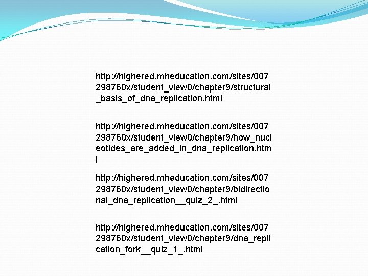 http: //highered. mheducation. com/sites/007 298760 x/student_view 0/chapter 9/structural _basis_of_dna_replication. html http: //highered. mheducation. com/sites/007