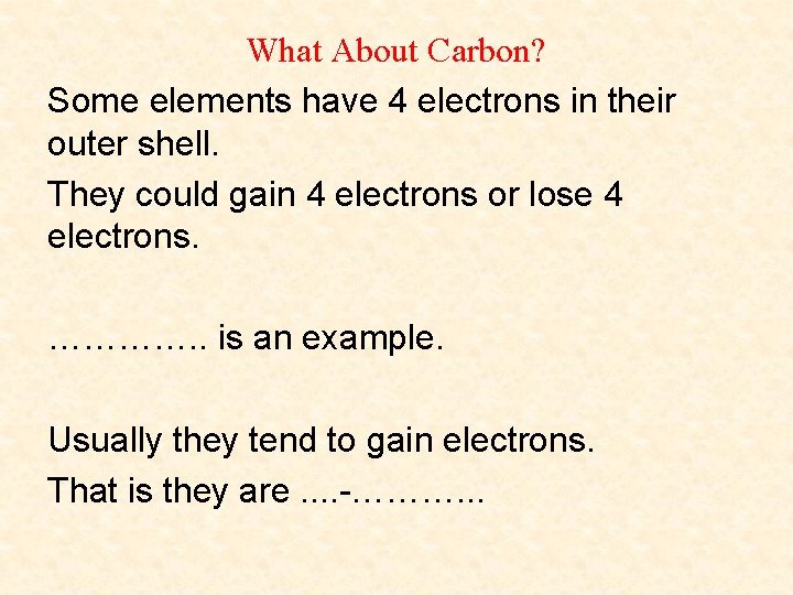 What About Carbon? Some elements have 4 electrons in their outer shell. They could