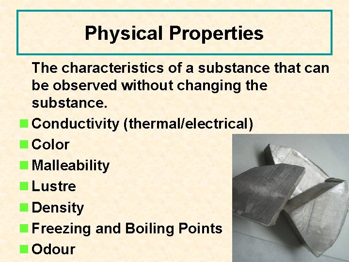 Physical Properties The characteristics of a substance that can be observed without changing the