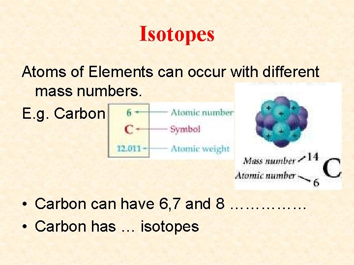Isotopes Atoms of Elements can occur with different mass numbers. E. g. Carbon •