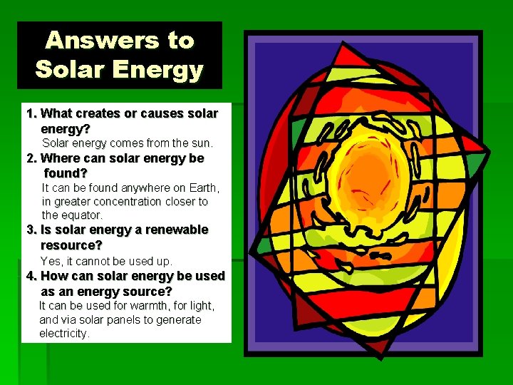 Answers to Solar Energy 1. What creates or causes solar energy? Solar energy comes