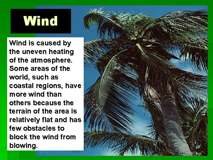 Wind is caused by the uneven heating of the atmosphere. Some areas of the