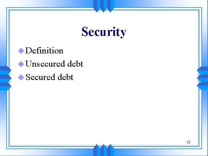 Security u Definition u Unsecured debt u Secured debt 10 