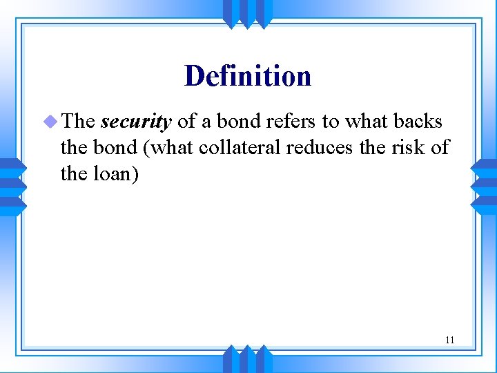 Definition u The security of a bond refers to what backs the bond (what