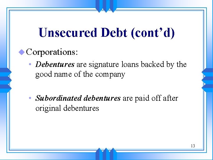 Unsecured Debt (cont’d) u Corporations: • Debentures are signature loans backed by the good