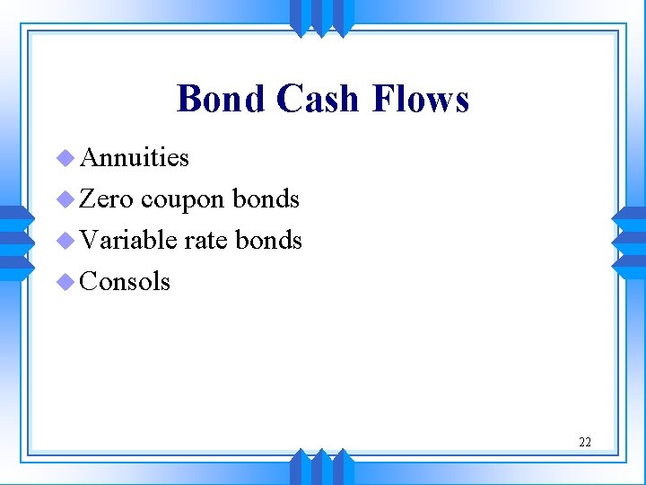 Bond Cash Flows u Annuities u Zero coupon bonds u Variable rate bonds u