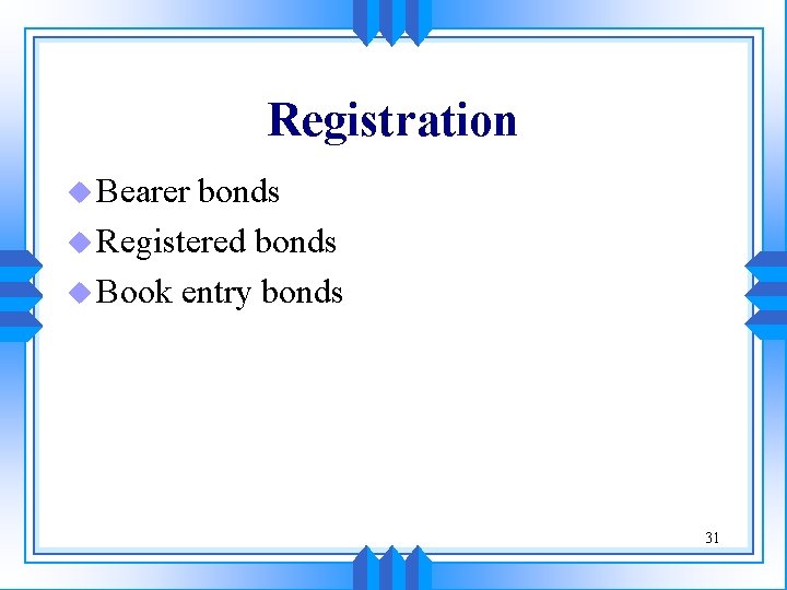 Registration u Bearer bonds u Registered bonds u Book entry bonds 31 