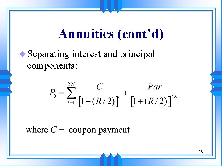 Annuities (cont’d) u Separating interest and principal components: 40 