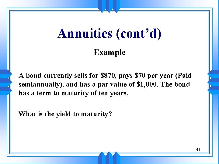 Annuities (cont’d) Example A bond currently sells for $870, pays $70 per year (Paid