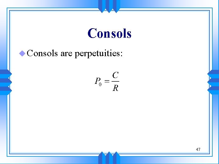 Consols u Consols are perpetuities: 47 