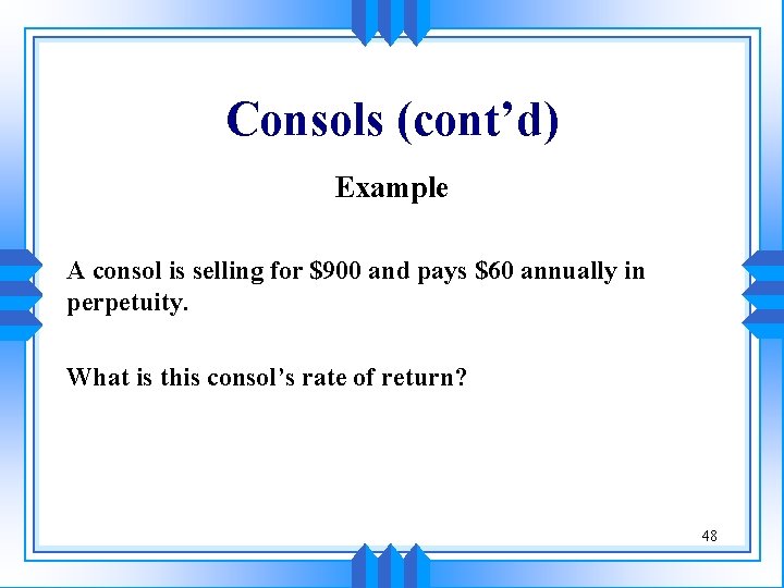 Consols (cont’d) Example A consol is selling for $900 and pays $60 annually in