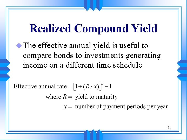 Realized Compound Yield u The effective annual yield is useful to compare bonds to