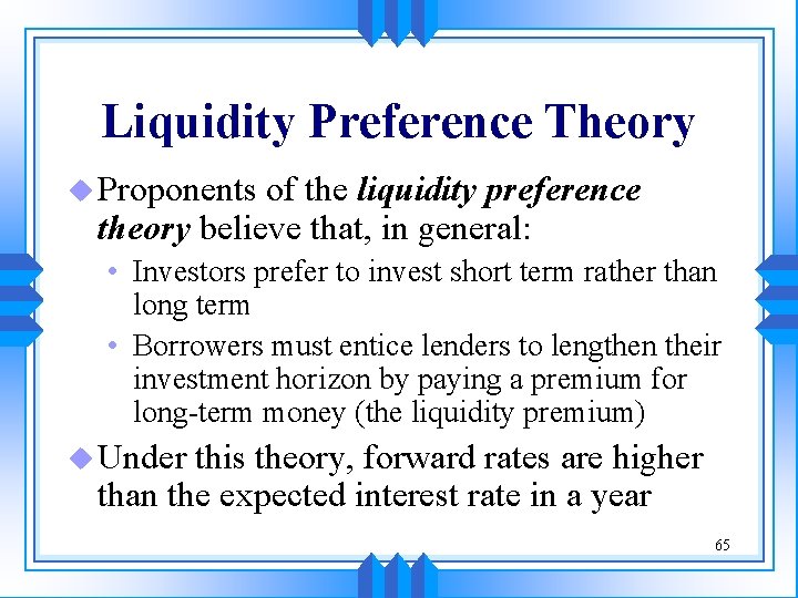 Liquidity Preference Theory u Proponents of the liquidity preference theory believe that, in general: