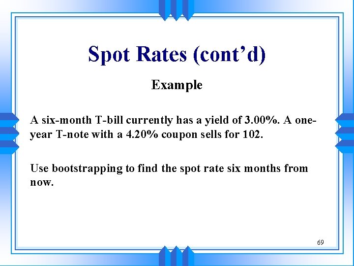 Spot Rates (cont’d) Example A six-month T-bill currently has a yield of 3. 00%.