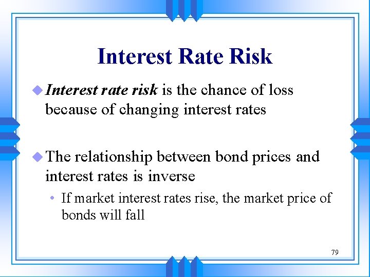 Interest Rate Risk u Interest rate risk is the chance of loss because of