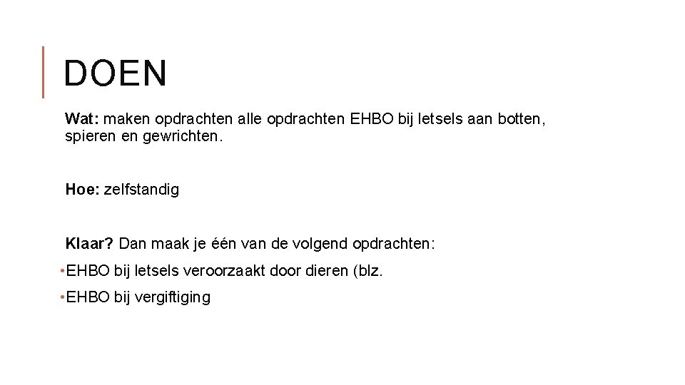 DOEN Wat: maken opdrachten alle opdrachten EHBO bij letsels aan botten, spieren en gewrichten.