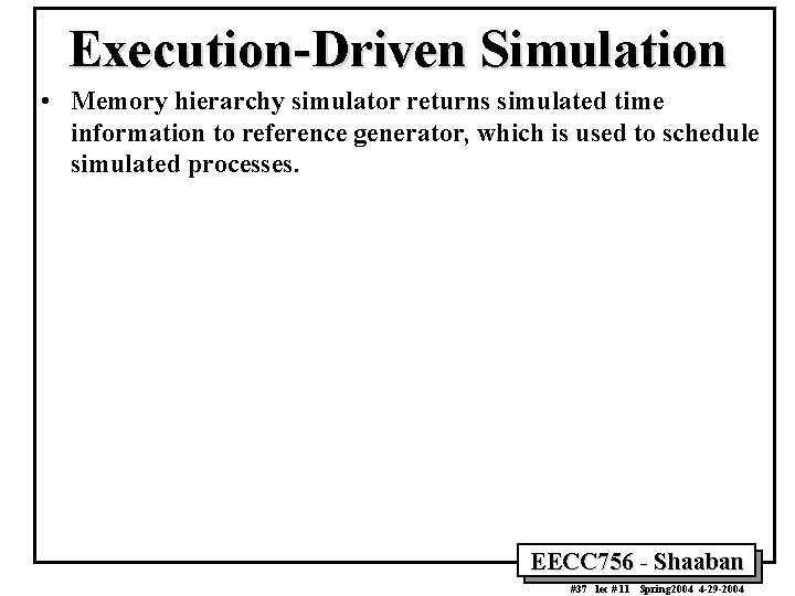 Execution-Driven Simulation • Memory hierarchy simulator returns simulated time information to reference generator, which