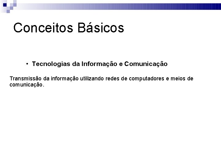 Conceitos Básicos • Tecnologias da Informação e Comunicação Transmissão da informação utilizando redes de