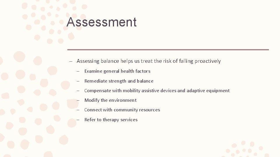 Assessment – Assessing balance helps us treat the risk of falling proactively – Examine