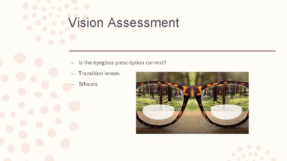 Vision Assessment – Is the eyeglass prescription current? – Transition lenses – Bifocals 