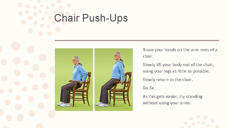 Chair Push-Ups Brace your hands on the arm rests of a chair. Slowly lift