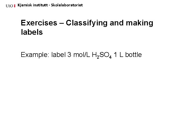 Kjemisk institutt - Skolelaboratoriet Exercises – Classifying and making labels Example: label 3 mol/L