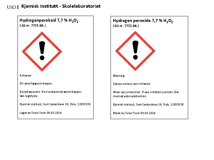 Kjemisk institutt - Skolelaboratoriet Hydrogenperoksid 7, 7 % H 2 O 2 Hydrogen peroxide