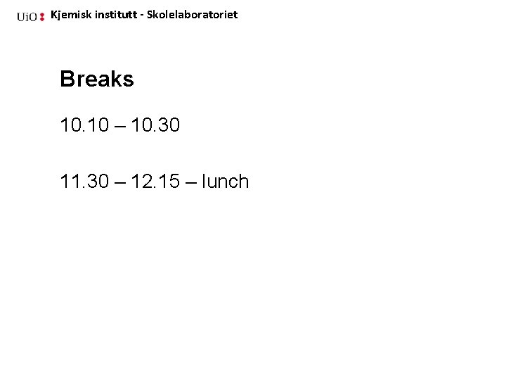 Kjemisk institutt - Skolelaboratoriet Breaks 10. 10 – 10. 30 11. 30 – 12.