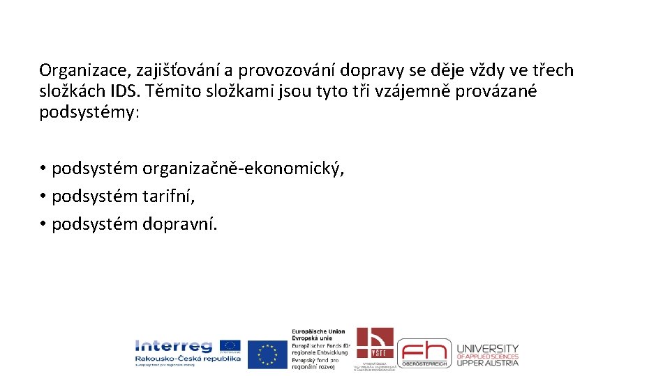 Organizace, zajišťování a provozování dopravy se děje vždy ve třech složkách IDS. Těmito složkami