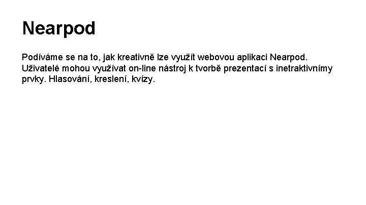 Nearpod Podíváme se na to, jak kreativně lze využít webovou aplikaci Nearpod. Uživatelé mohou