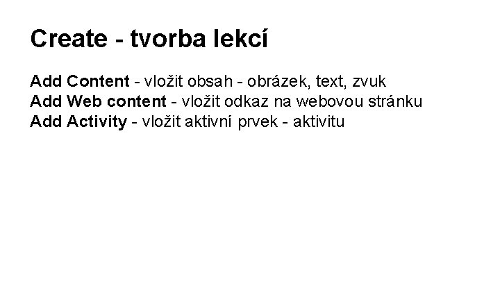 Create - tvorba lekcí Add Content - vložit obsah - obrázek, text, zvuk Add