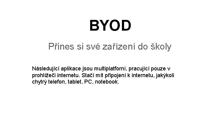 BYOD Přines si své zařízení do školy Následující aplikace jsou multiplatforní, pracující pouze v