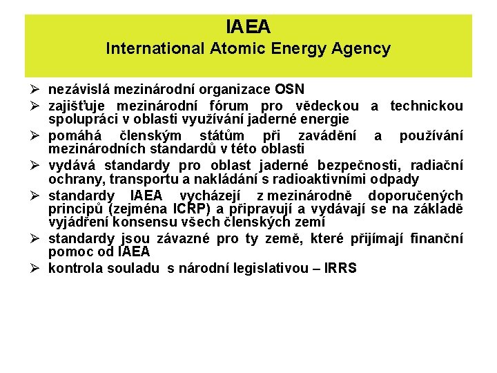 IAEA International Atomic Energy Agency Ø nezávislá mezinárodní organizace OSN Ø zajišťuje mezinárodní fórum