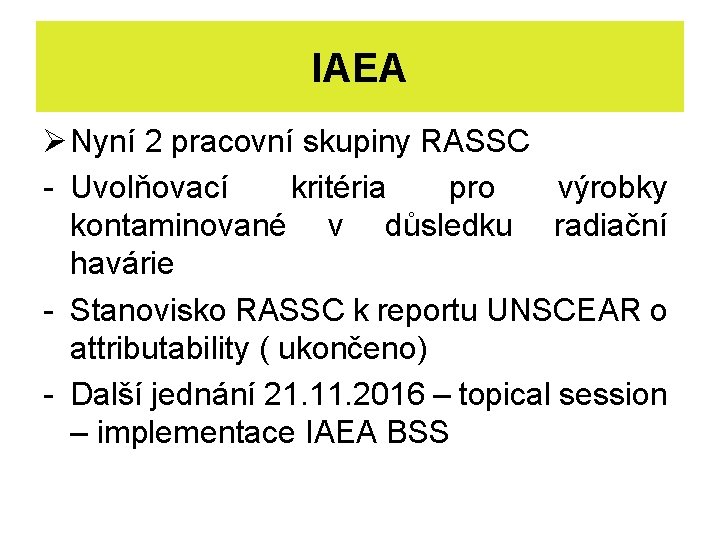 IAEA Ø Nyní 2 pracovní skupiny RASSC - Uvolňovací kritéria pro výrobky kontaminované v