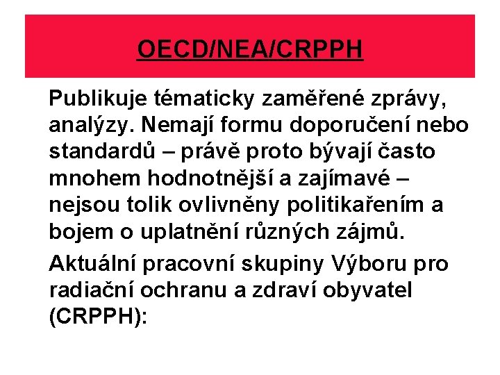 OECD/NEA/CRPPH Publikuje tématicky zaměřené zprávy, analýzy. Nemají formu doporučení nebo standardů – právě proto