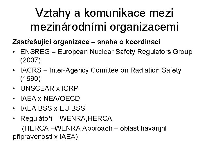 Vztahy a komunikace mezinárodními organizacemi Zastřešující organizace – snaha o koordinaci • ENSREG –