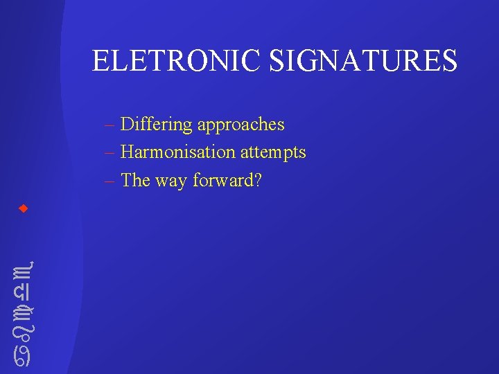 ELETRONIC SIGNATURES abcde – Differing approaches – Harmonisation attempts – The way forward? 