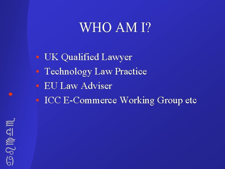 WHO AM I? abcde • • UK Qualified Lawyer Technology Law Practice EU Law
