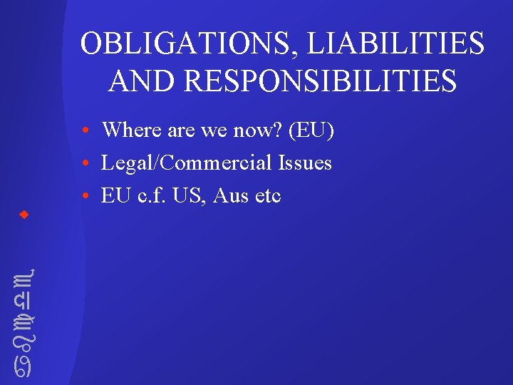 OBLIGATIONS, LIABILITIES AND RESPONSIBILITIES abcde • Where are we now? (EU) • Legal/Commercial Issues