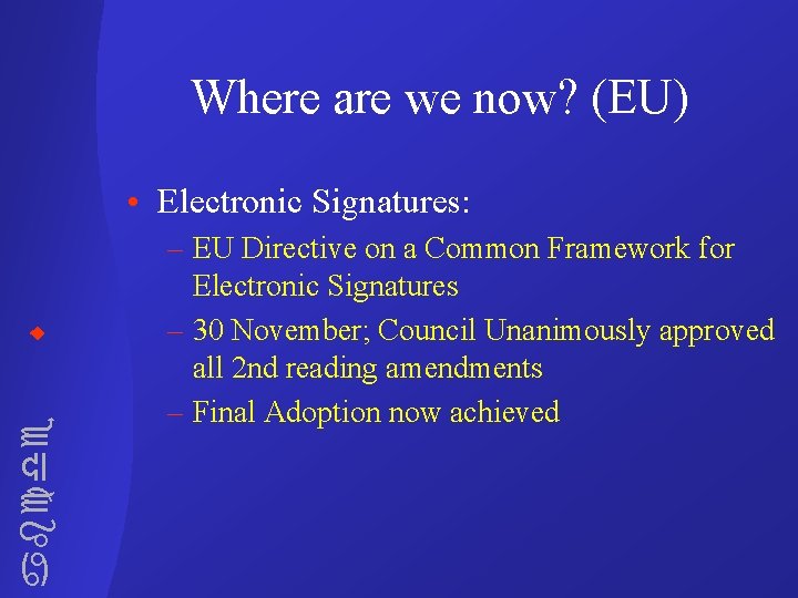 Where are we now? (EU) abcde • Electronic Signatures: – EU Directive on a