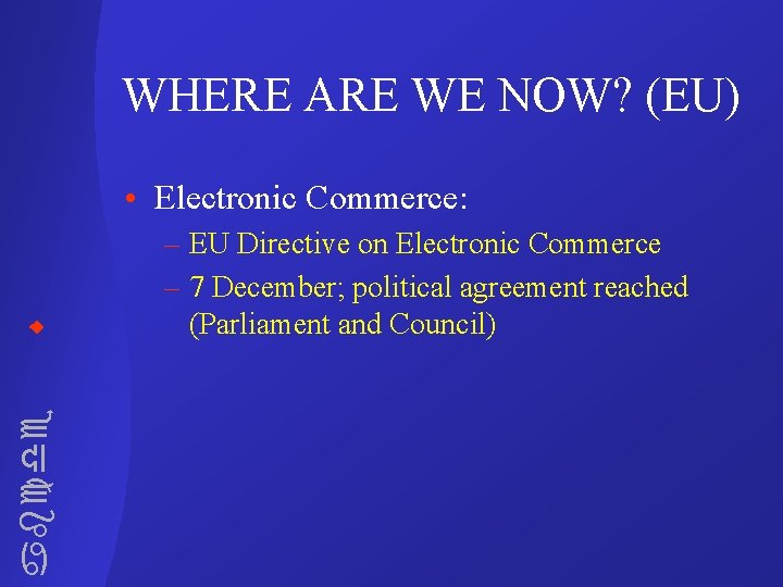 WHERE ARE WE NOW? (EU) • Electronic Commerce: abcde – EU Directive on Electronic