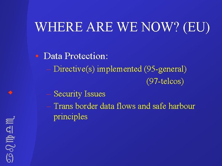 WHERE ARE WE NOW? (EU) abcde • Data Protection: – Directive(s) implemented (95 -general)
