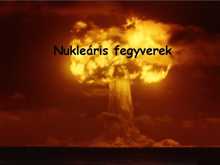 Nukleáris fegyverek Nukleáris fegyverek