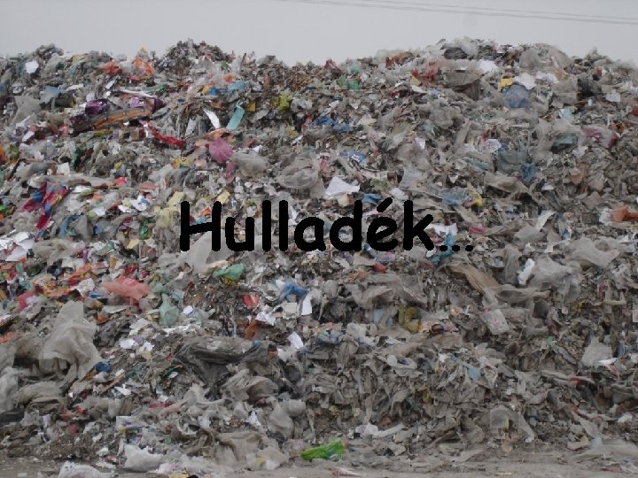 Hulladék… Hulladék…