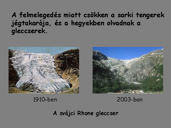 A felmelegedés miatt csökken a sarki tengerek jégtakarója, és a hegyekben olvadnak a gleccserek. A felmelegedés miatt csökken a sarki tengerek jégtakarója, és a hegyekben olvadnak a gleccserek.
