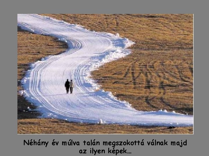 Néhány év múlva talán megszokottá válnak majd az ilyen képek… Néhány év múlva talán megszokottá válnak majd az ilyen képek…